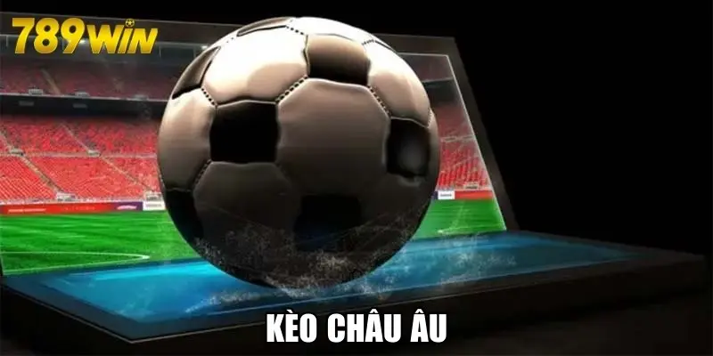 Kèo Châu Âu Là Gì? Bật Mí Kinh Nghiệm Soi Kèo Cực Hay